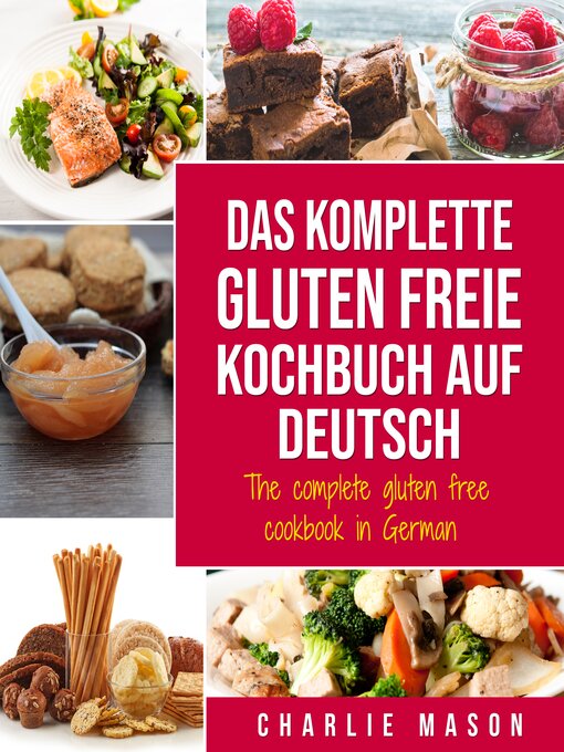 Title details for Das komplette gluten freie Kochbuch auf Deutsch/ the complete gluten free cookbook in German by Charlie Mason - Available